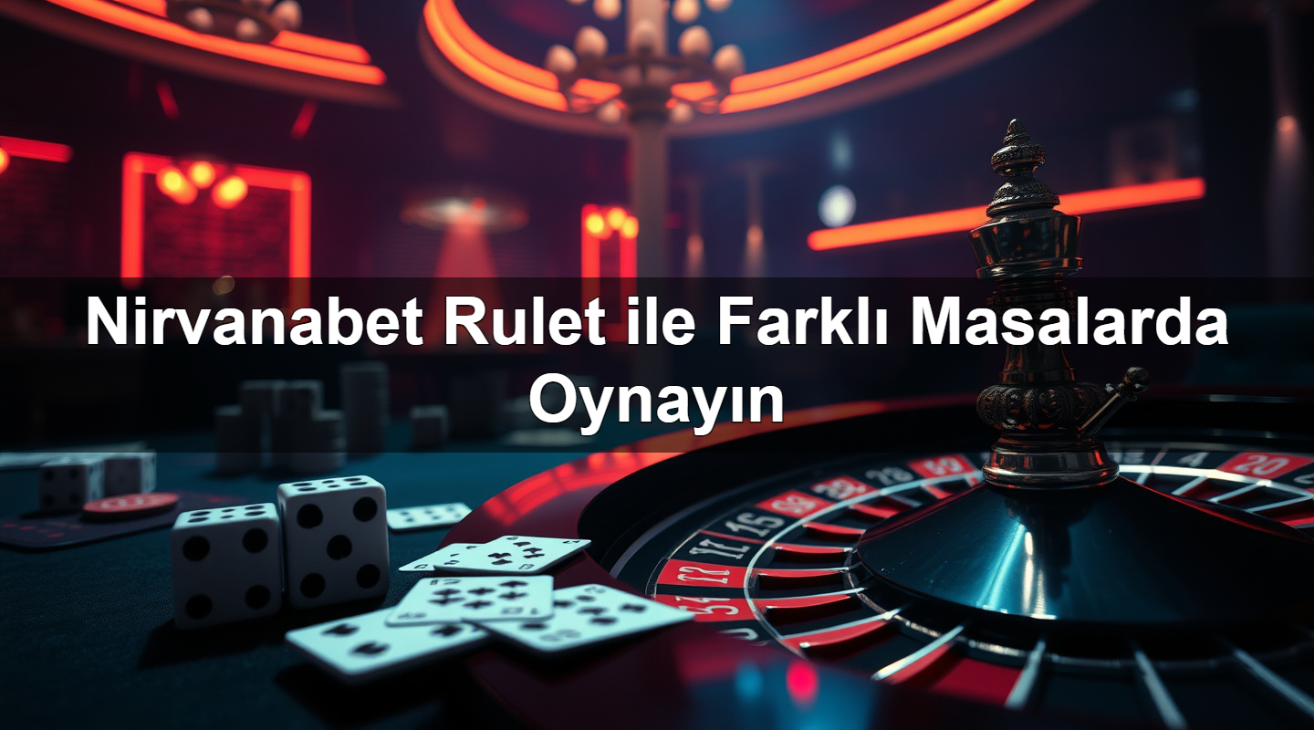 Nirvanabet Rulet ile Farklı Masalarda Oynayın 2 Nirvanabet Rulet ile Farklı Masalarda Oynayın